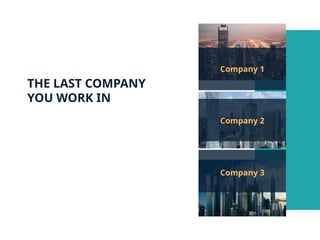 THE LAST COMPANY
YOU WORK IN
Company 1
Company 2
Company 3
 