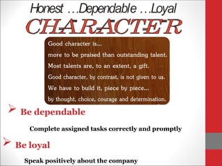  Be dependable
Complete assigned tasks correctly and promptly
 Be loyal
Speak positively about the company
 