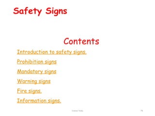 Graham Twiby 79
Safety Signs
Contents
Introduction to safety signs.
Prohibition signs
Mandatory signs
Warning signs
Fire signs.
Information signs.
 