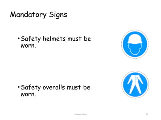 Graham Twiby 92
Mandatory Signs
•Safety helmets must be
worn.
•Safety overalls must be
worn.
 