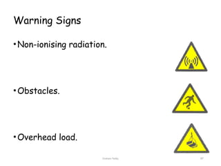 Graham Twiby 97
Warning Signs
•Non-ionising radiation.
•Obstacles.
•Overhead load.
 