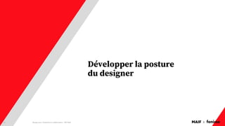 MAIF x
Développer la posture
du designer
Design pour l'expérience collaborateur - REX Maif
21
 