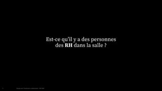 MAIF x
Design pour l'expérience collaborateur - REX Maif
4
Est-ce qu’il y a des personnes
des RH dans la salle ?
 
