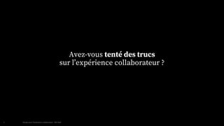 MAIF x
Design pour l'expérience collaborateur - REX Maif
5
Avez-vous tenté des trucs
sur l’expérience collaborateur ?
 