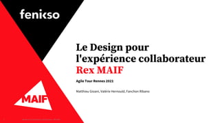 Le Design pour
l'expérience collaborateur
Rex MAIF
Agile Tour Rennes 2021
Matthieu Gioani, Valérie Hernould, Fanchon Ribano
Design pour l'expérience collaborateur - REX Maif
1
 