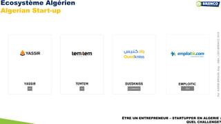 RH
EMPLOITIC
ÊTRE UN ENTREPRENEUR – STARTUPPER EN ALGERIE :
QUEL CHALLENGE?
ParKARIMBROURI,Eng–DBA|CEOBRENCO2019
Ecosystème Algérien
Algerian Start-up
 