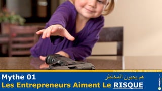 Mythe 01
Les Entrepreneurs Aiment Le RISQUE
7
‫هم‬‫يحبون‬‫المخاطر‬
Par KARIM BROURI, Eng – DBA | CEO BRENCO 2019
 