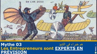 Mythe 03
Les Entrepreneurs sont EXPERTS EN
PRÉVISION
9
‫هم‬‫خبراء‬‫في‬‫التنبؤ‬
 