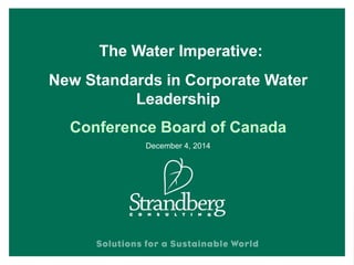 The Water Imperative: New Standards in Corporate Water Leadership Conference Board of Canada December 4, 2014  