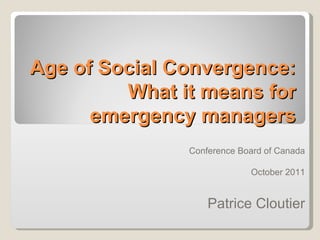 Age of Social Convergence: What it means for emergency managers ,[object Object],[object Object],[object Object]