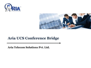 Aria UCS Conference Bridge
Aria Telecom Solutions Pvt. Ltd.
 