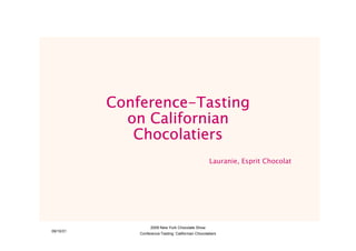 Conference-
           Conference-Tasting
             on Californian
              Chocolatiers
                                                       Lauranie, Esprit Chocolat




                     2009 New York Chocolate Show
09/10/31
               Conference-Tasting: Californian Chocolatiers
 