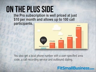 Onthe Pro subscription is well priced at just
the plus side
$10 per month and allows up to 100 call
participants.

You als...