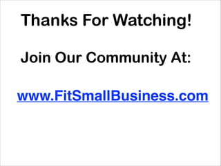 Thanks For Watching!
Join Our Community At:
www.FitSmallBusiness.com
Click here to tweet
this presentation.

 