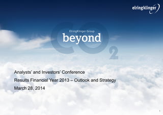 1
Analysts’ and Investors’ Conference
Results Financial Year 2013 – Outlook and Strategy
March 28, 2014
 