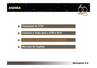 AGENDA




         Destaques do 3T09
         Destaques do 3T09

         Cenários e Visão para o 4T09 e 2010
         Cenários e Visão para o 4T09 e 2010

         Resultados Operacionais e Financeiros
         Resultados Operacionais e Financeiros

         Mercado de Capitais
         Mercado de Capitais
 
