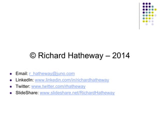 © Richard Hatheway – 2014
 Email: r_hatheway@juno.com
 LinkedIn: www.linkedin.com/in/richardhatheway
 Twitter: www.twitter.com/rhatheway
 SlideShare: www.slideshare.net/RichardHatheway
 