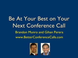 Be At Your Best on Your
 Next Conference Call
  Brandon Munro and Gihan Perera
  www.BetterConferenceCalls.com
 
