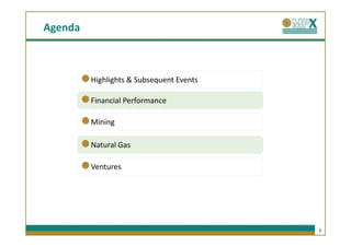 Agenda



         Highlights & Subsequent Events

         Financial Performance

         Mining

         Natural Gas

         Ventures




                                          3
 