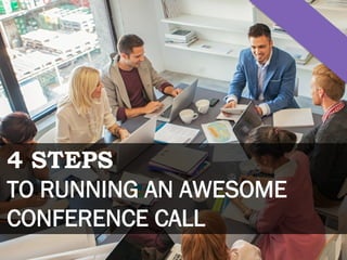4 STEPS
TO RUNNING AN AWESOME
CONFERENCE CALL
 