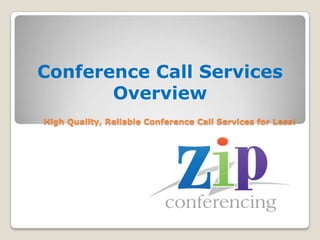 Conference Call Services
       Overview
High Quality, Reliable Conference Call Services for Less!
 