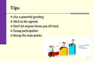Tips
 Use a powerful greeting
 Stick to the agenda
 Don't let anyone throw you off track
 Group participation
 Recap the main points
20
 
