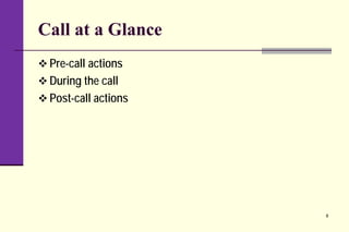 Call at a Glance
 Pre-call actions
 During the call
 Post-call actions
8
 