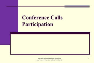 Conference Calls
Participation
1The views expressed are based on personal
experience and information collected from the net.
 