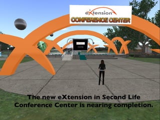 The new eXtension in Second Life Conference Center is nearing completion. 