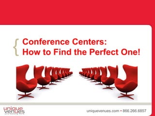 {
uniquevenues.com • 866.266.6857
Conference Centers:
How to Find the Perfect One!
 