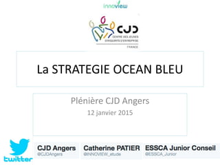 La STRATEGIE OCEAN BLEU
Plénière CJD Angers
12 janvier 2015
 