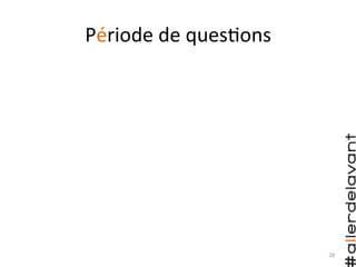 Période	
  de	
  ques)ons	
  
28	
  
 
