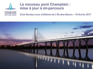 ›Le nouveau pont Champlain :
mise à jour à mi-parcours
›Club Rendez-vous d'affaires de L’Île-des-Sœurs – 16 février 2017
 