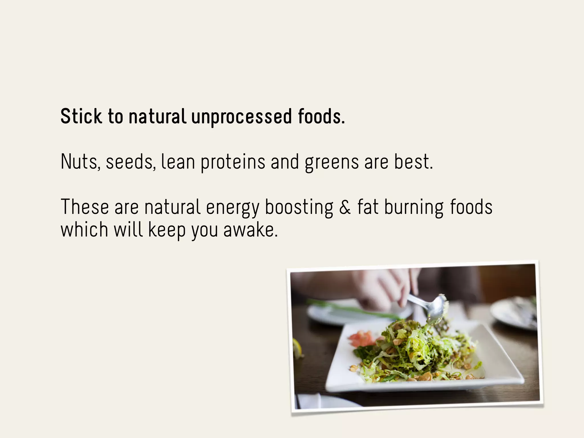 Stick to natural unprocessed foods.

Nuts, seeds, lean proteins and greens are best.

These are natural energy boosting & fat burning foods
which will keep you awake.
 