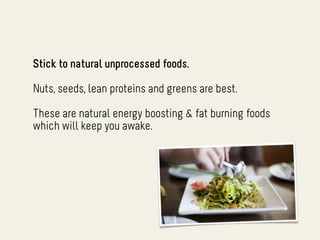Stick to natural unprocessed foods.

Nuts, seeds, lean proteins and greens are best.

These are natural energy boosting & fat burning foods
which will keep you awake.
 