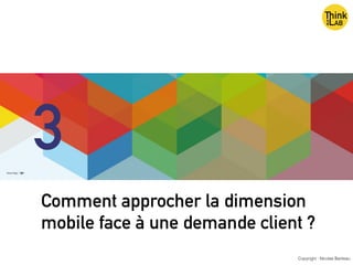 Comment approcher la dimension
mobile face à une demande client ?
Copyright : Nicolas Bariteau
3
 