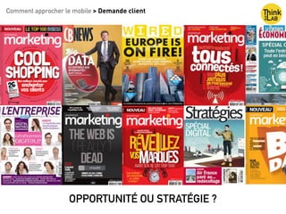 Comment approcher le mobile > Demande client
OPPORTUNITÉ OU STRATÉGIE ?
 