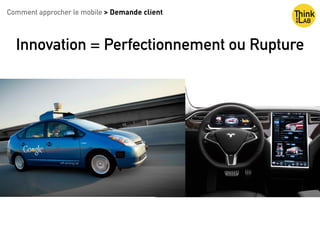Comment approcher le mobile > Demande client
Innovation = Perfectionnement ou Rupture
 
