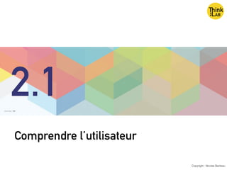 Comprendre l’utilisateur
Copyright : Nicolas Bariteau
2.1
 