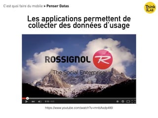 Les applications permettent de
collecter des données d’usage
C’est quoi faire du mobile > Penser Datas
https://www.youtube.com/watch?v=mnbAsdp4I6I
 