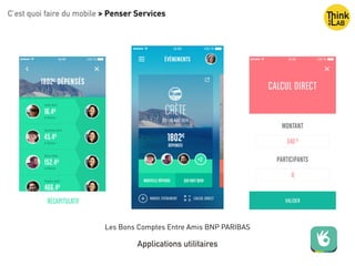C’est quoi faire du mobile > Penser Services
Applications utilitaires
Les Bons Comptes Entre Amis BNP PARIBAS
 
