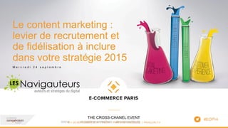 Conférence Les Navigauteurs - Salon e-commerce 2014 - Le content marketing : levier de recrutement et de fidélisation à intégrer dans votre stratégie en 2015
