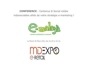 CONFERENCE  : Contenus & Social média indissociables alliés de votre stratégie e-marketing ! le Mardi 29 Mars 2011 de 15:45 à 16:15 