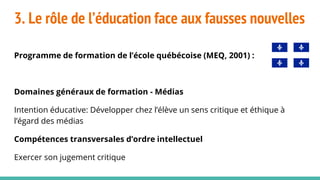 3. Le rôle de l’éducation face aux fausses nouvelles
Programme de formation de l’école québécoise (MEQ, 2001) :
Domaines g...