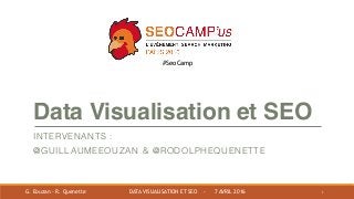 Data Visualisation et SEO
INTERVENANTS :
@GUILLAUMEEOUZAN & @RODOLPHEQUENETTE
1G. Eouzan - R. Quenette DATA VISUALISATION ET SEO - 7 AVRIL 2016
#SeoCamp
 