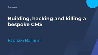 Building, hacking and killing a
bespoke CMS
Fabrizio Ballarini
 