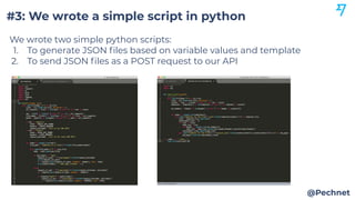#3: We wrote a simple script in python
@Pechnet
We wrote two simple python scripts:
1. To generate JSON ﬁles based on vari...