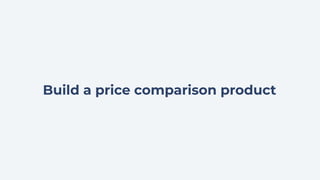Build a price comparison product
 