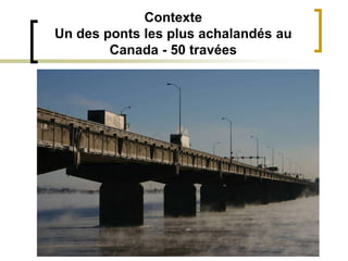 ContexteUn des ponts les plus achalandés au Canada - 50 travées 