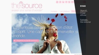 EVIAN
Objectif :
Image
Affinité
Formats :
Site éditorial
 